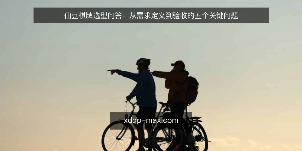 仙豆棋牌选型问答：从需求定义到验收的五个关键问题 — 需要定义：你要解决什么问题？ 配图