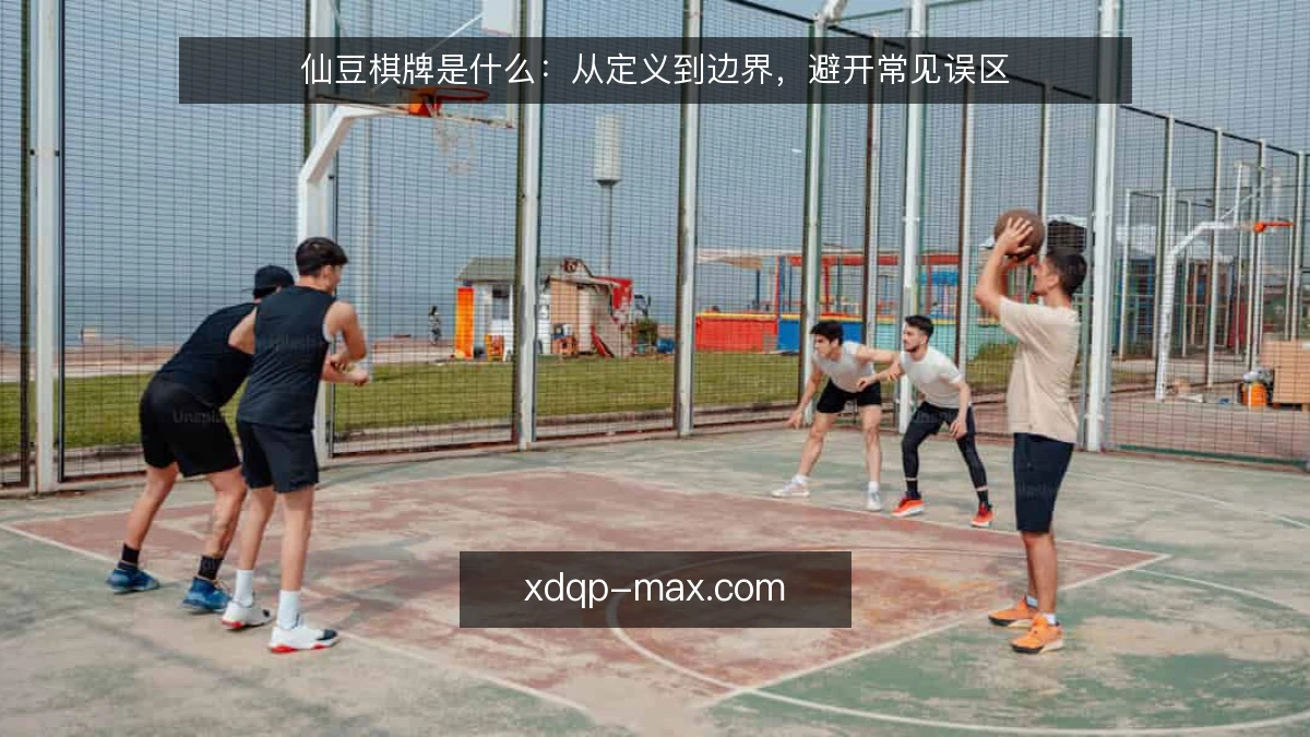 仙豆棋牌是什么：从定义到边界，避开常见误区