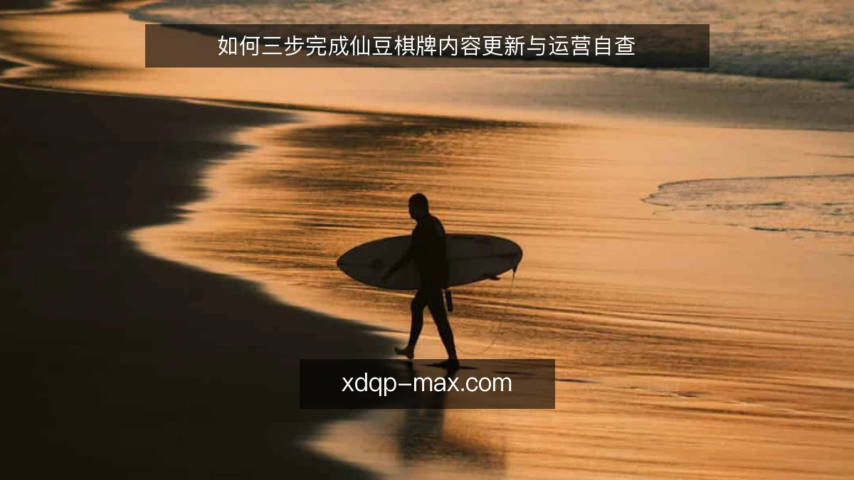 如何三步完成仙豆棋牌内容更新与运营自查